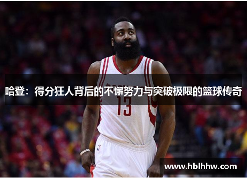 哈登:得分狂人背后的不懈努力与突破极限的篮球传奇 哈登:得分狂人背后的不懈努力与突破极限的篮球传奇