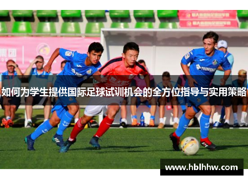 如何为学生提供国际足球试训机会的全方位指导与实用策略