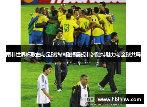 南非世界杯歌曲与足球热情碰撞展现非洲独特魅力与全球共鸣 南非世界杯歌曲与足球热情碰撞展现非洲独特魅力与全球共鸣