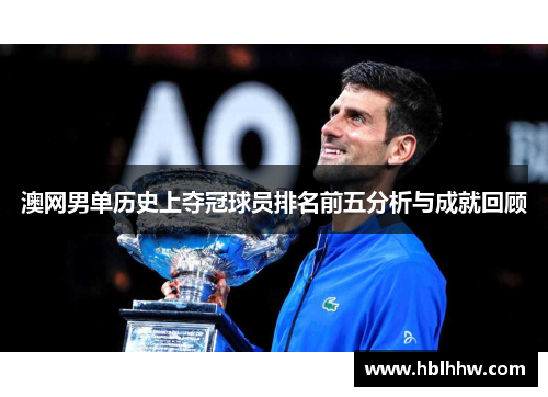 澳网男单历史上夺冠球员排名前五分析与成就回顾 澳网男单历史上夺冠球员排名前五分析与成就回顾