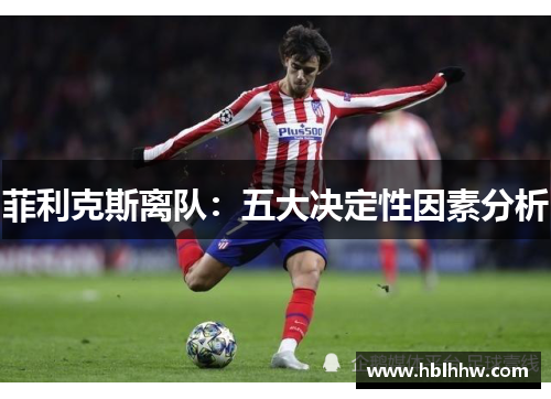 菲利克斯离队：五大决定性因素分析