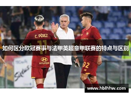 如何区分欧冠赛事与法甲英超意甲联赛的特点与区别 如何区分欧冠赛事与法甲英超意甲联赛的特点与区别