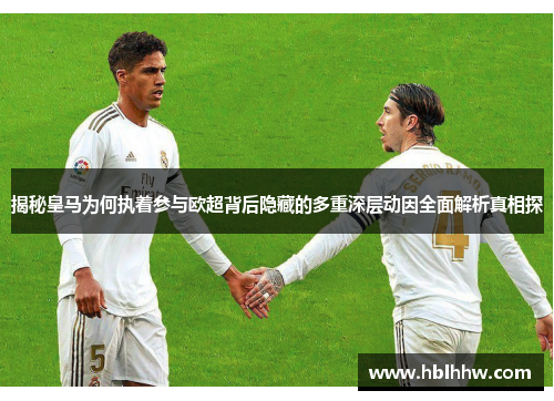 揭秘皇马为何执着参与欧超背后隐藏的多重深层动因全面解析真相探