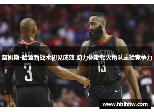 詹姆斯·哈登新战术初见成效 助力休斯顿火箭队重拾竞争力